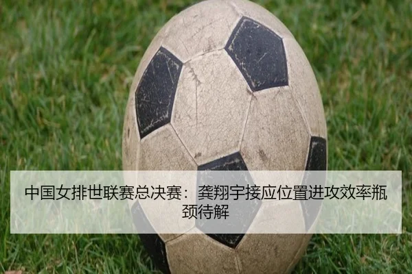 中国女排世联赛总决赛：龚翔宇接应位置进攻效率瓶颈待解