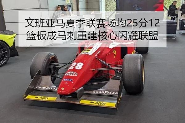 文班亚马夏季联赛场均25分12篮板成马刺重建核心闪耀联盟